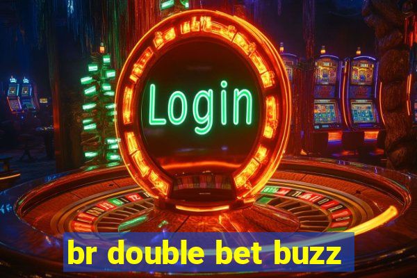 br double bet buzz